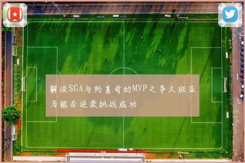 解读SGA与约基奇的MVP之争文班亚马能否逆袭挑战成功